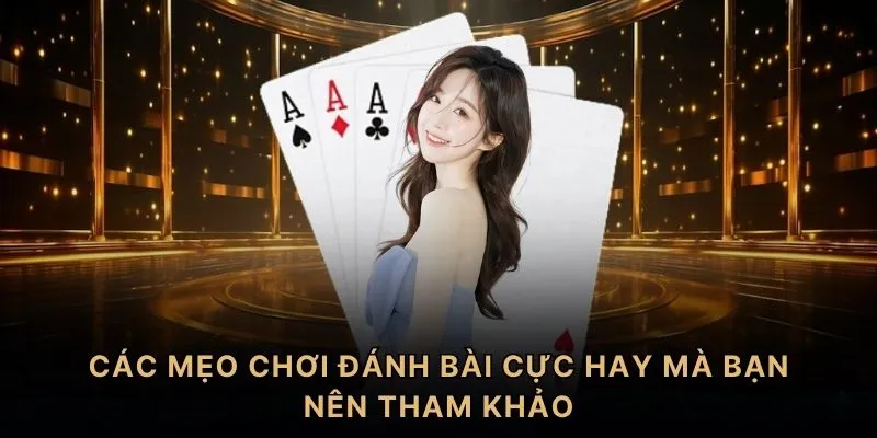 Các mẹo chơi đánh bài cực hay mà bạn nên tham khảo