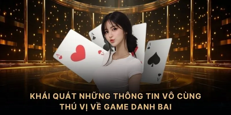 Khái quát những thông tin vô cùng thú vị về game danh bai